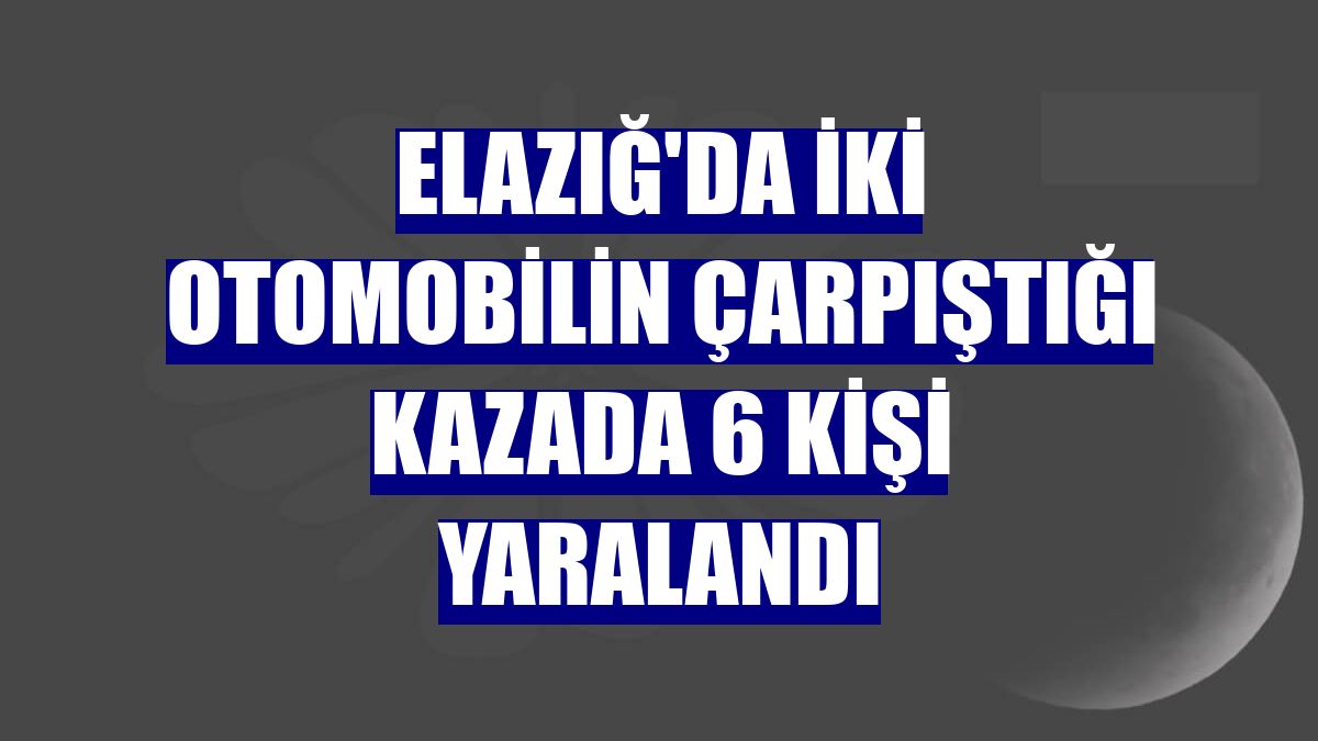 Elazığ'da iki otomobilin çarpıştığı kazada 6 kişi yaralandı