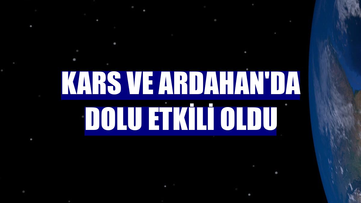 Kars ve Ardahan'da dolu etkili oldu