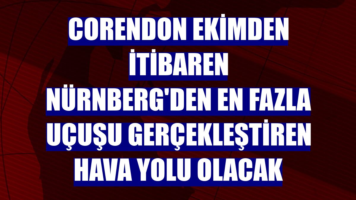 Corendon ekimden itibaren Nürnberg'den en fazla uçuşu gerçekleştiren hava yolu olacak