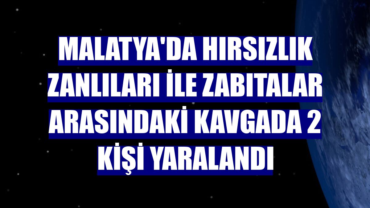 Malatya'da hırsızlık zanlıları ile zabıtalar arasındaki kavgada 2 kişi yaralandı