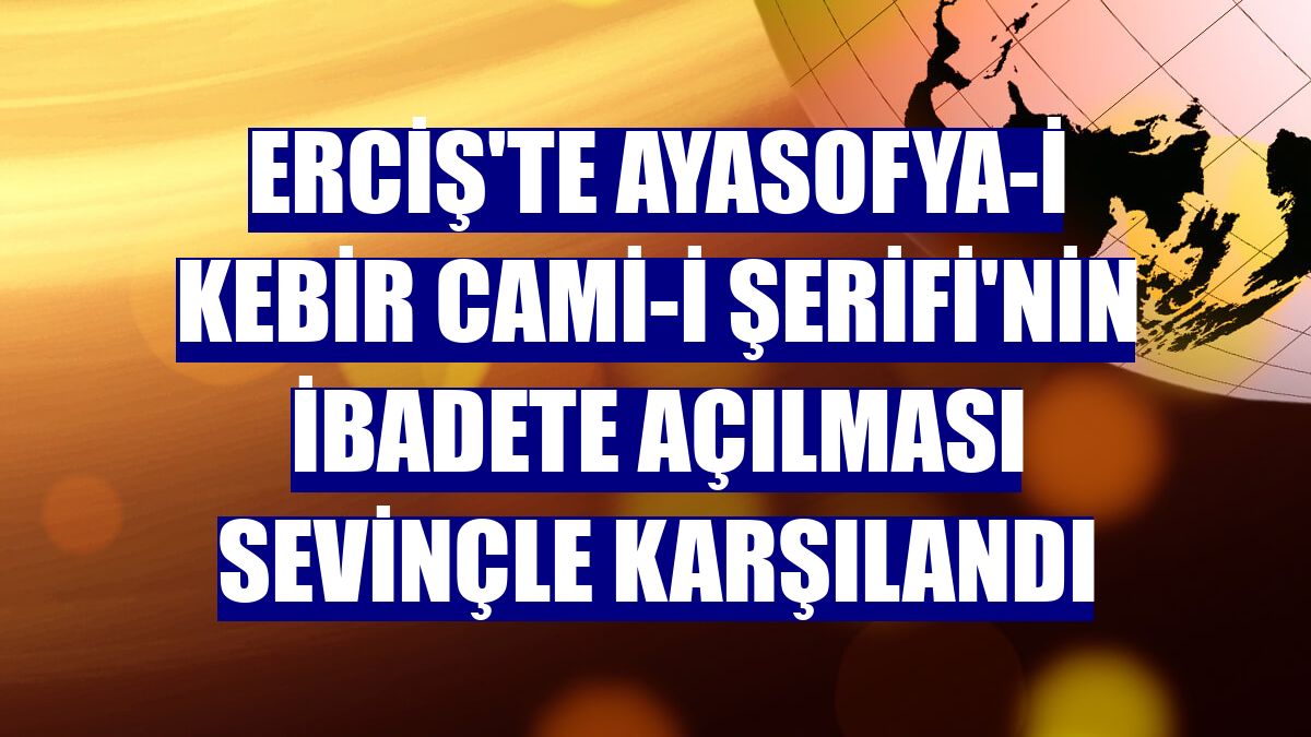 Erciş'te Ayasofya-i Kebir Cami-i Şerifi'nin ibadete açılması sevinçle karşılandı