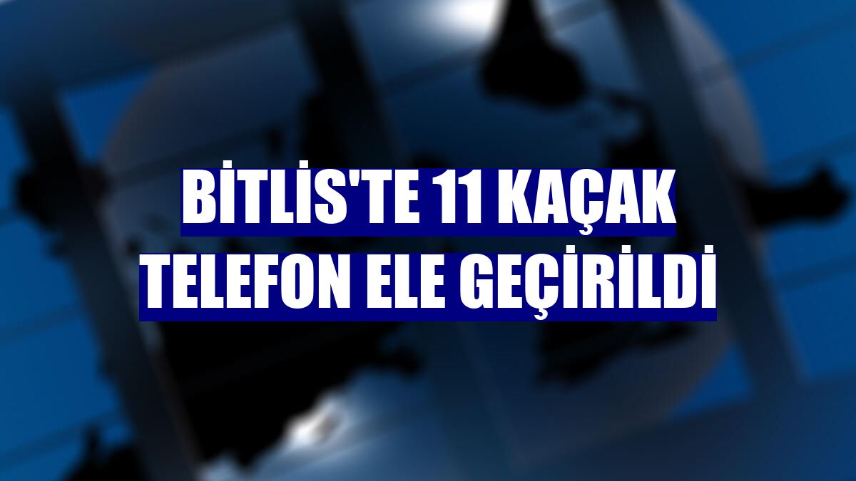 Bitlis'te 11 kaçak telefon ele geçirildi
