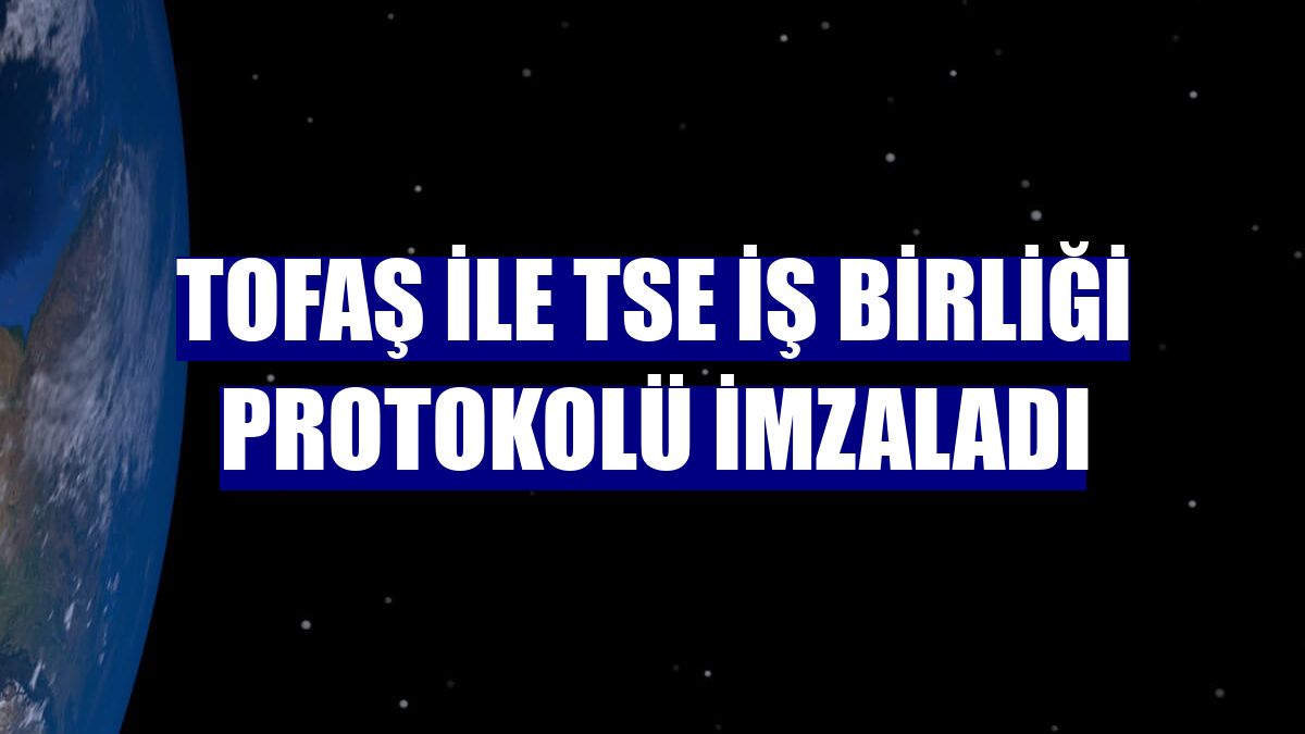 Tofaş ile TSE iş birliği protokolü imzaladı