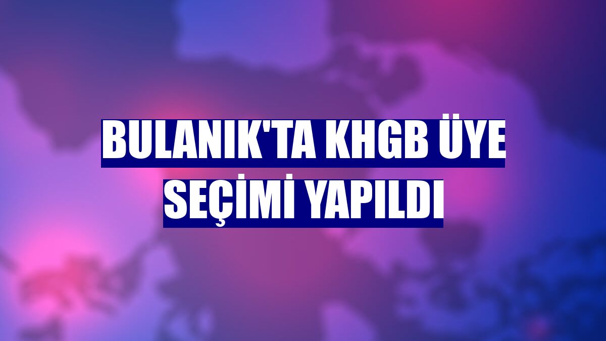 Bulanık'ta KHGB üye seçimi yapıldı