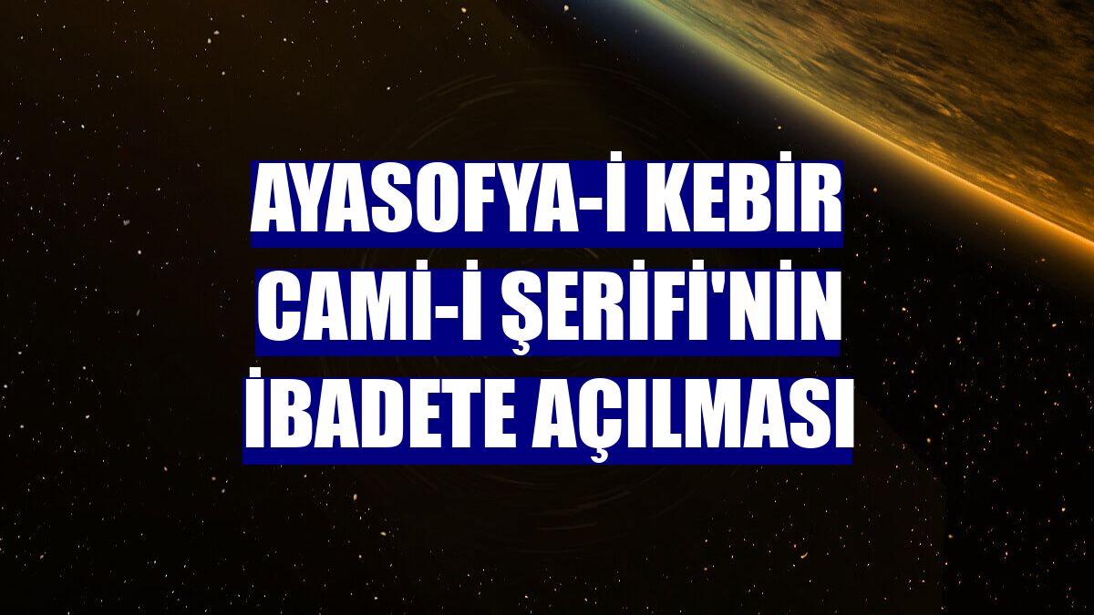 Ayasofya-i Kebir Cami-i Şerifi'nin ibadete açılması