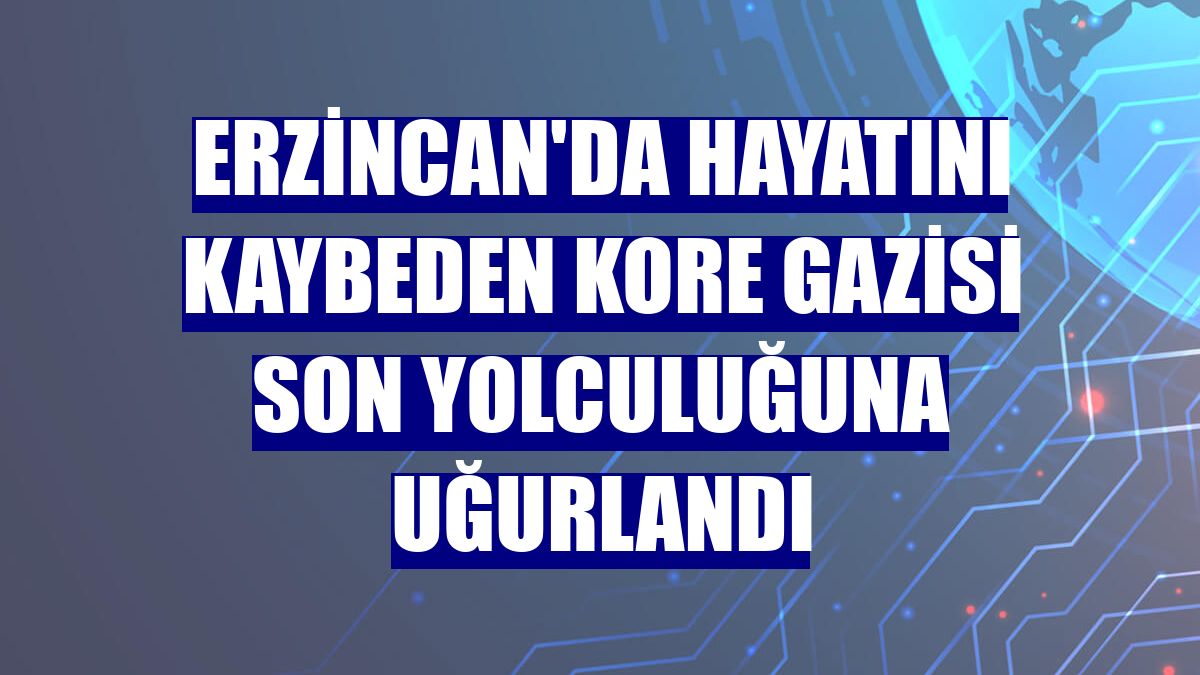 Erzincan'da hayatını kaybeden Kore gazisi son yolculuğuna uğurlandı