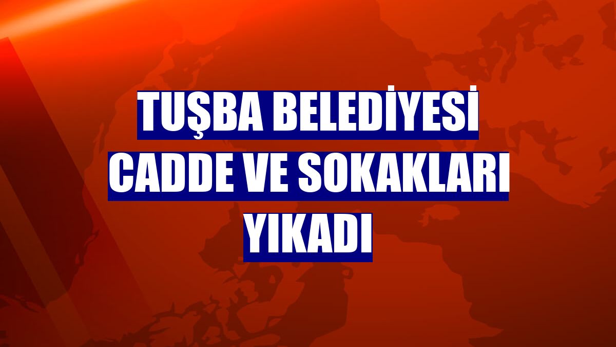 Tuşba Belediyesi cadde ve sokakları yıkadı