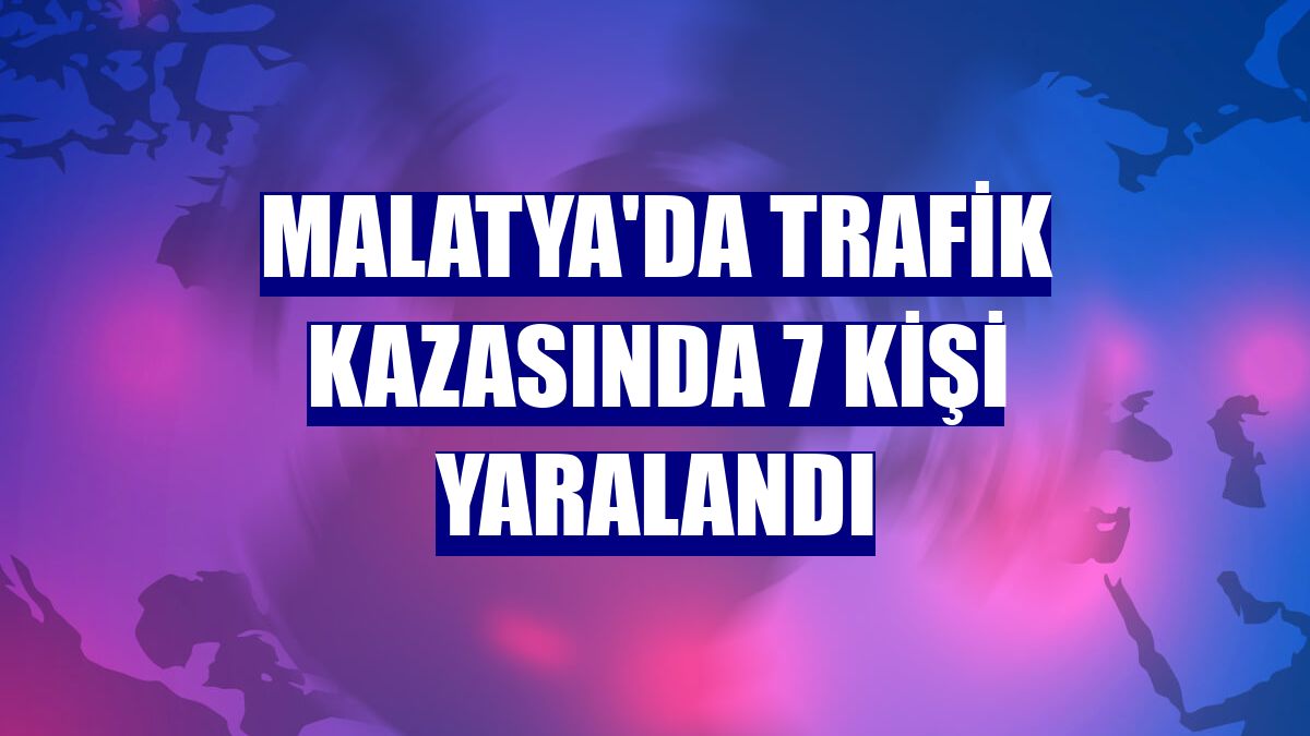 Malatya'da trafik kazasında 7 kişi yaralandı