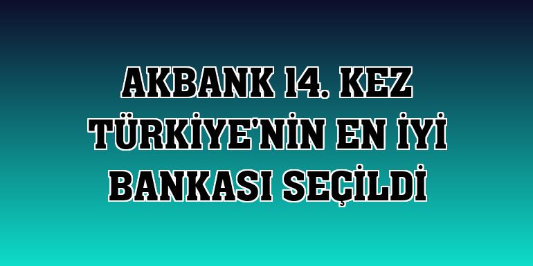 Akbank 14. kez Türkiye'nin en iyi bankası seçildi