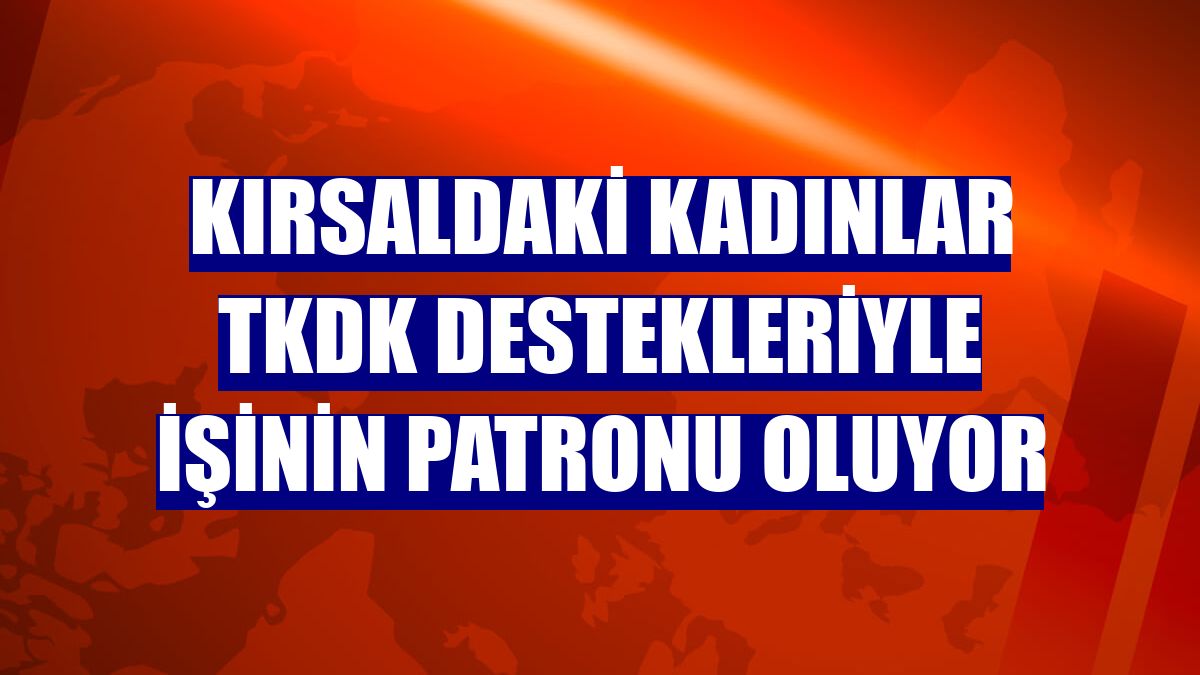 Kırsaldaki kadınlar TKDK destekleriyle işinin patronu oluyor