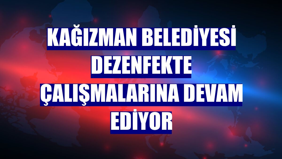 Kağızman Belediyesi dezenfekte çalışmalarına devam ediyor