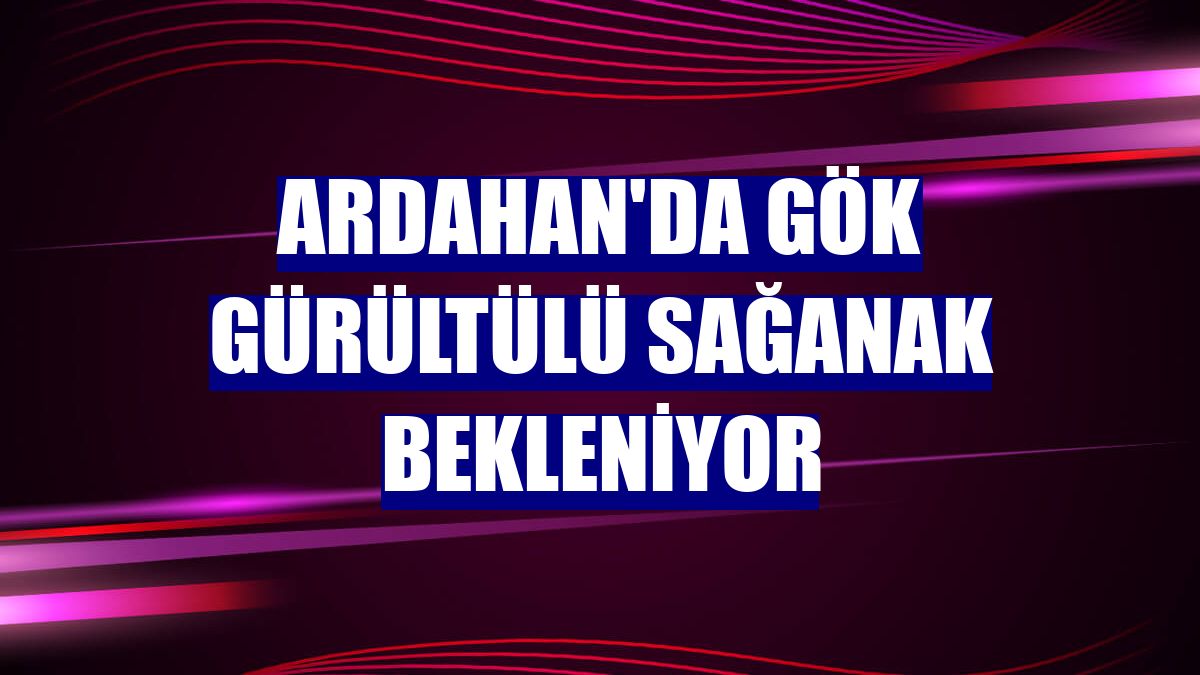 Ardahan'da gök gürültülü sağanak bekleniyor