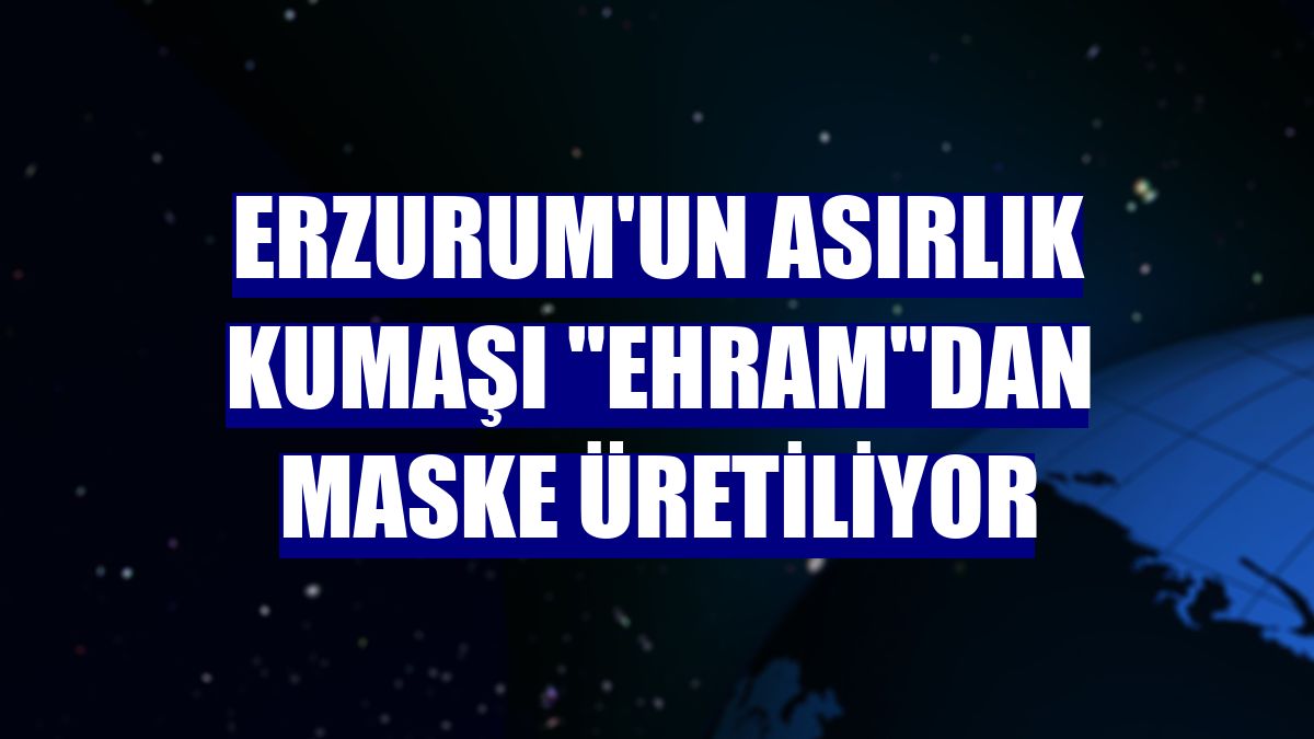 Erzurum'un asırlık kumaşı "ehram"dan maske üretiliyor