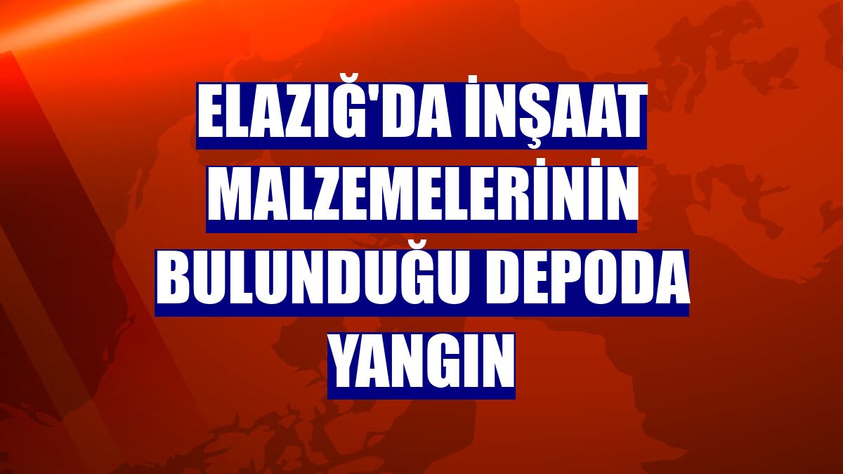 Elazığ'da inşaat malzemelerinin bulunduğu depoda yangın