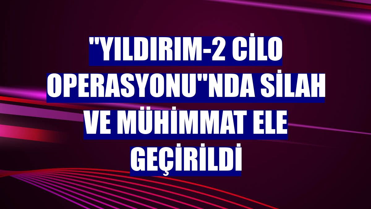 "Yıldırım-2 Cilo Operasyonu"nda silah ve mühimmat ele geçirildi