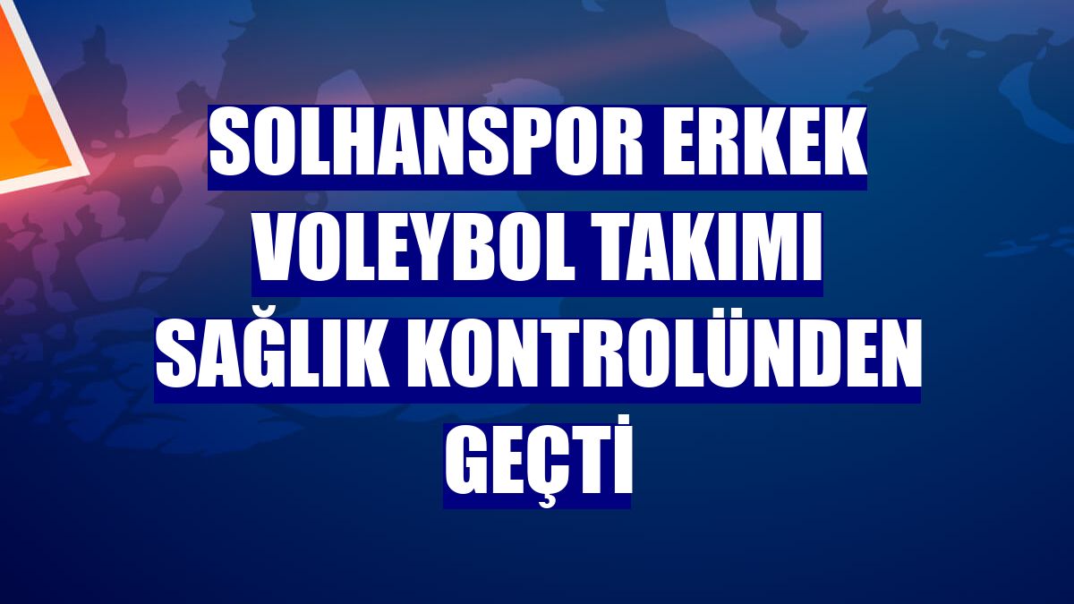 Solhanspor Erkek Voleybol Takımı sağlık kontrolünden geçti