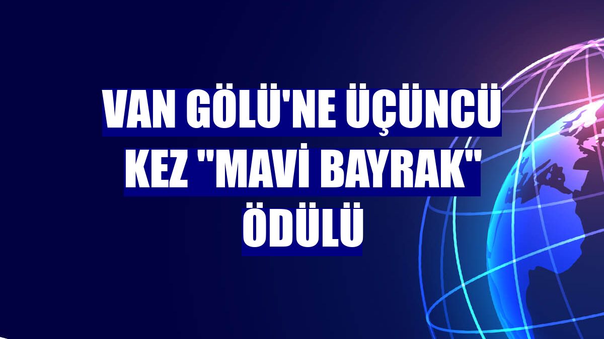 Van Gölü'ne üçüncü kez "mavi bayrak" ödülü