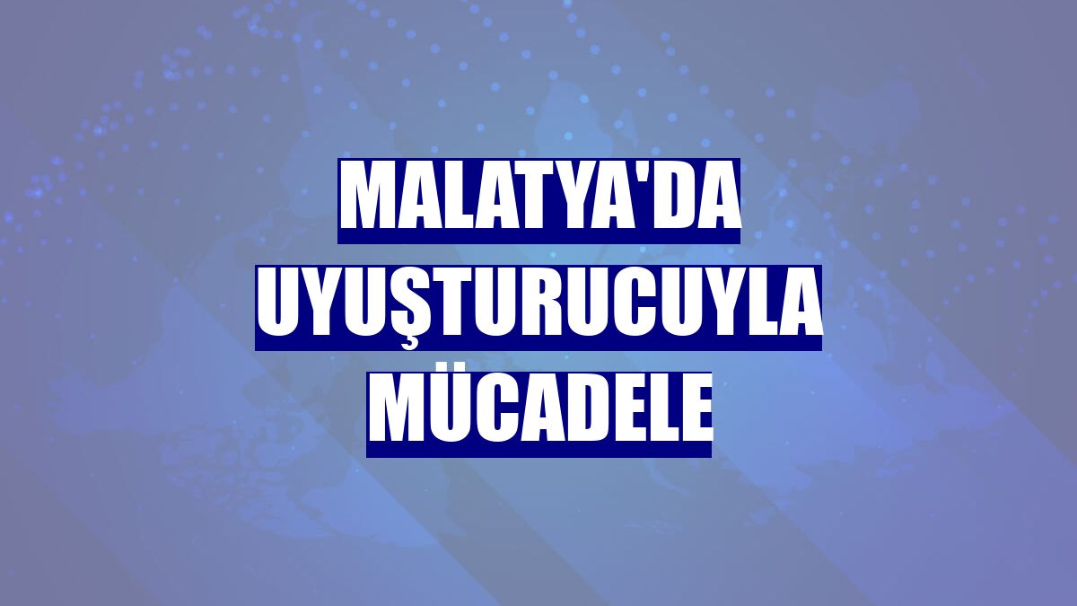 Malatya'da uyuşturucuyla mücadele