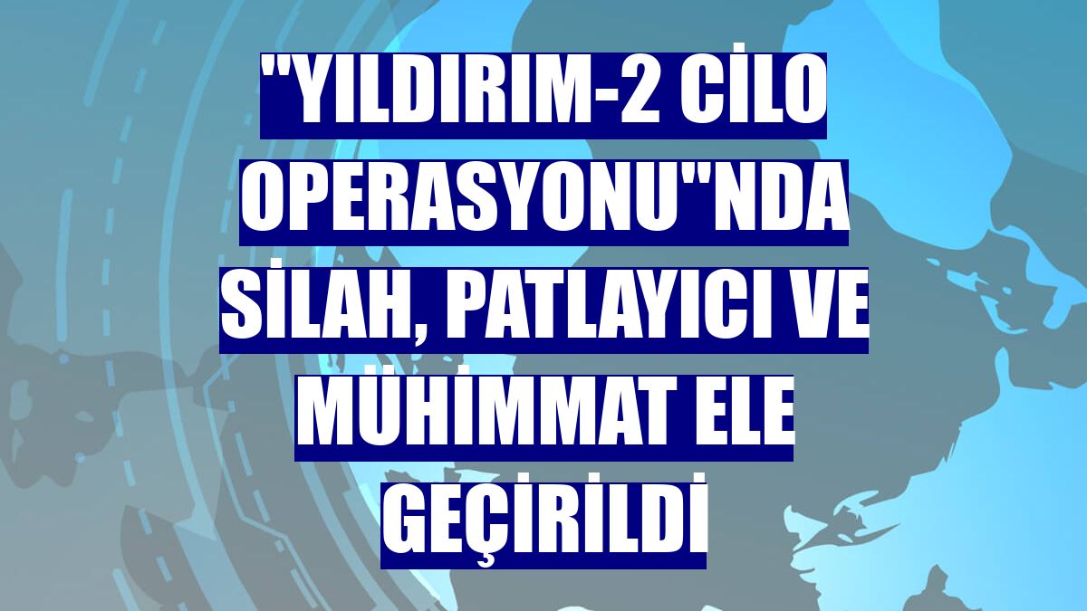 "Yıldırım-2 Cilo Operasyonu"nda silah, patlayıcı ve mühimmat ele geçirildi