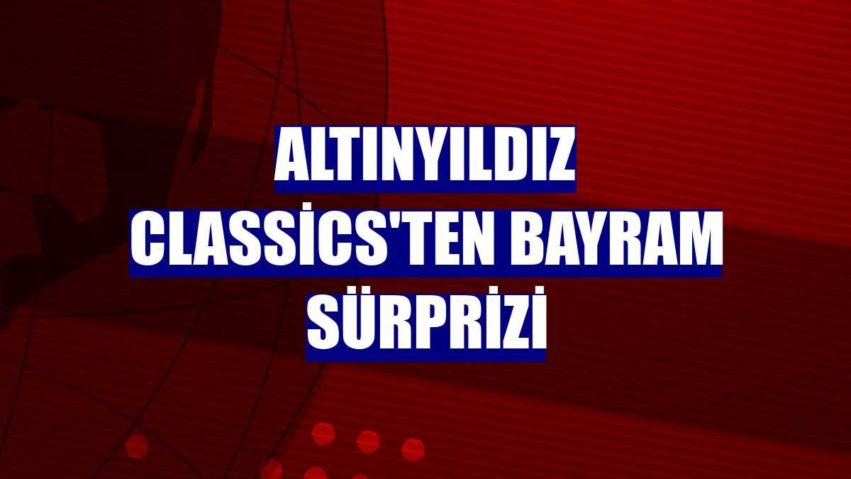 Altınyıldız Classics'ten bayram sürprizi