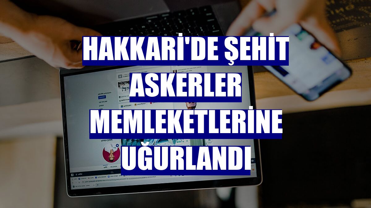 Hakkari'de şehit askerler memleketlerine uğurlandı
