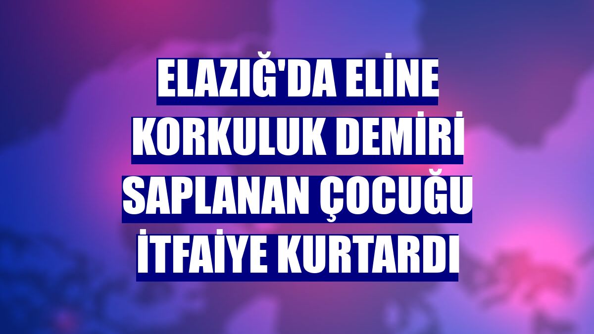 Elazığ'da eline korkuluk demiri saplanan çocuğu itfaiye kurtardı