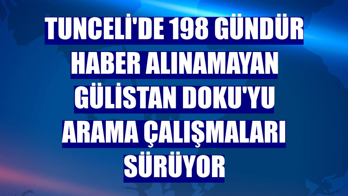 Tunceli'de 198 gündür haber alınamayan Gülistan Doku'yu arama çalışmaları sürüyor