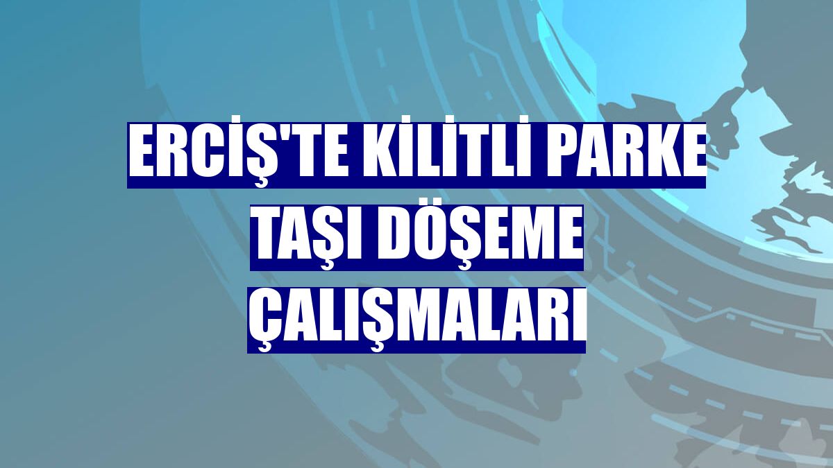 Erciş'te kilitli parke taşı döşeme çalışmaları