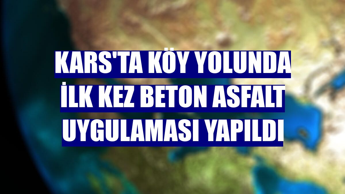 Kars'ta köy yolunda ilk kez beton asfalt uygulaması yapıldı