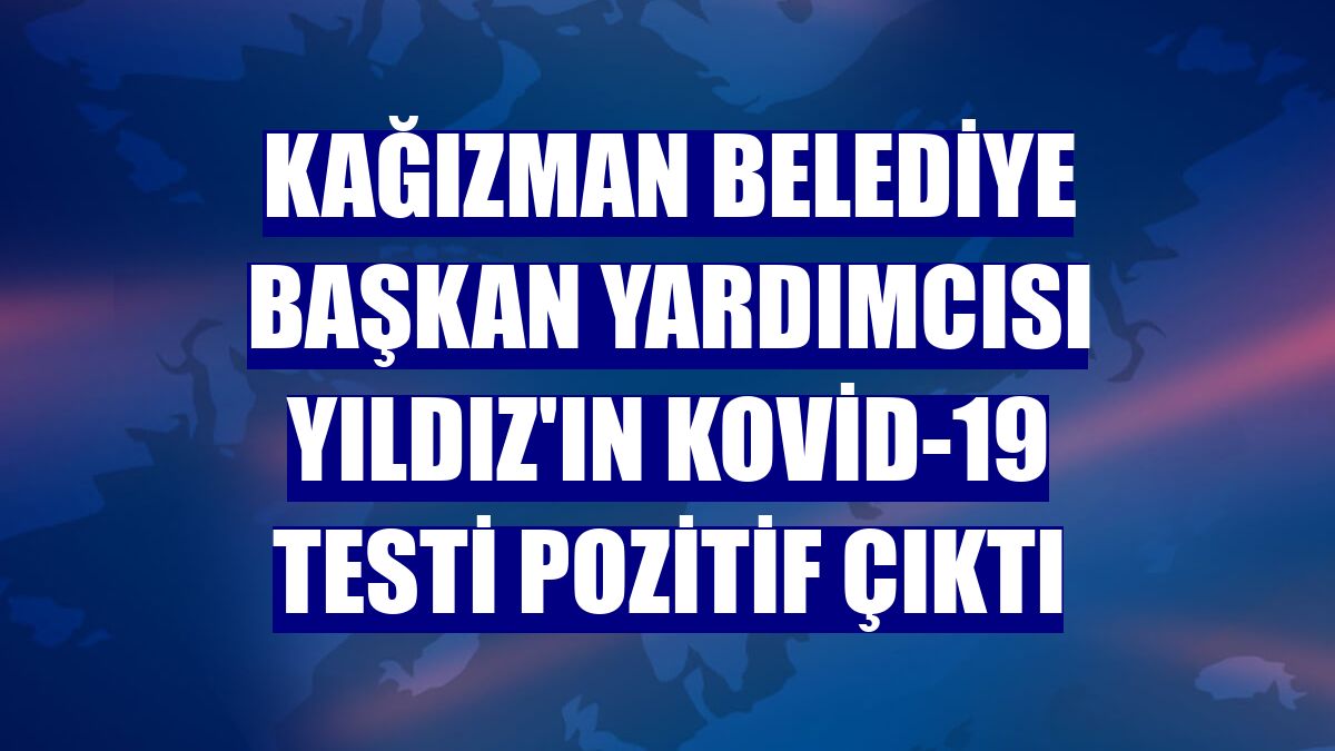 Kağızman Belediye Başkan Yardımcısı Yıldız'ın Kovid-19 testi pozitif çıktı