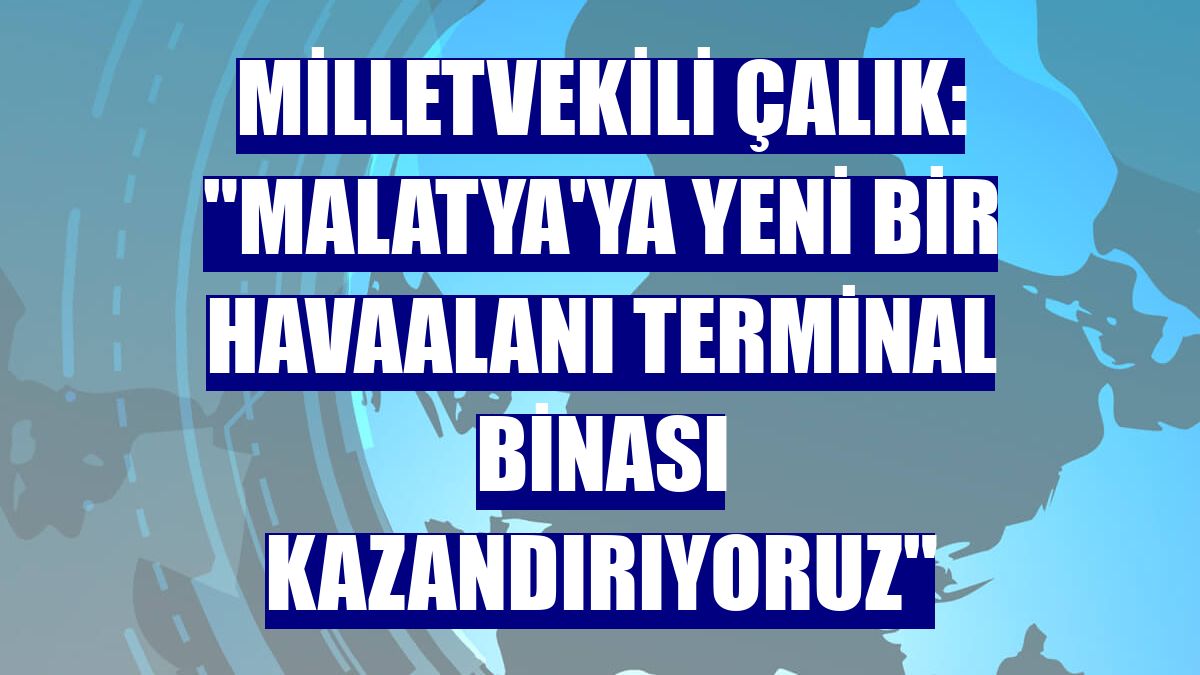 Milletvekili Çalık: "Malatya'ya yeni bir havaalanı terminal binası kazandırıyoruz"