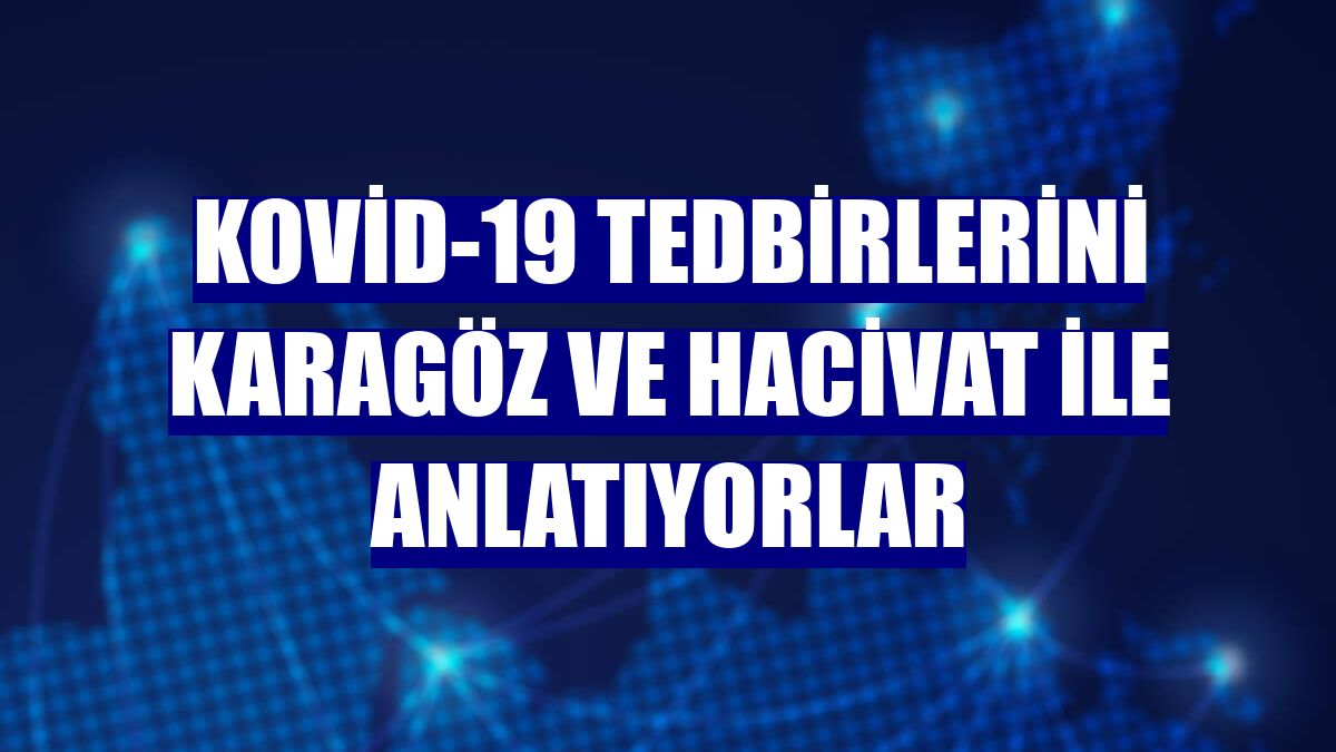 Kovid-19 tedbirlerini Karagöz ve Hacivat ile anlatıyorlar