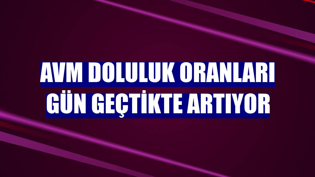 AVM doluluk oranları gün geçtikte artıyor