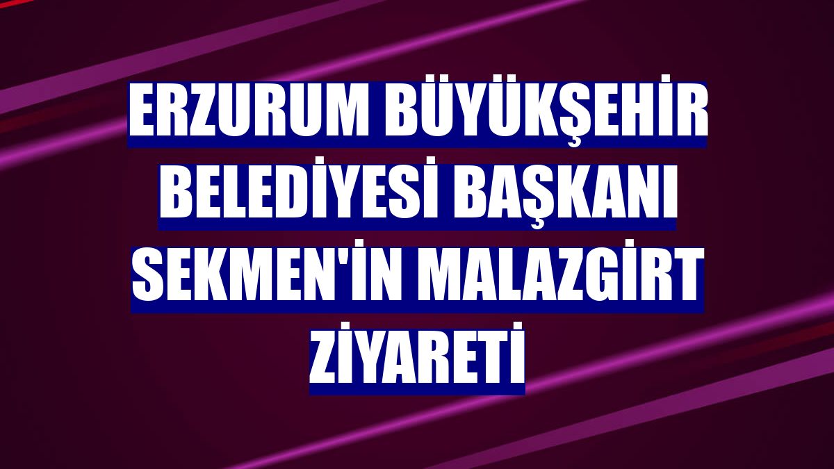 Erzurum Büyükşehir Belediyesi Başkanı Sekmen'in Malazgirt ziyareti