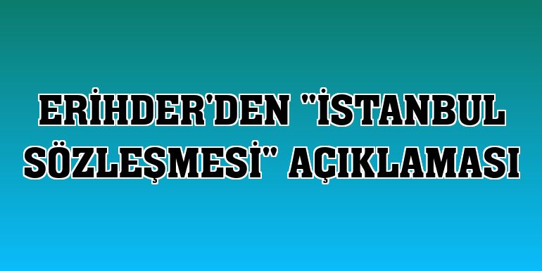 ERİHDER'den 'İstanbul Sözleşmesi' açıklaması
