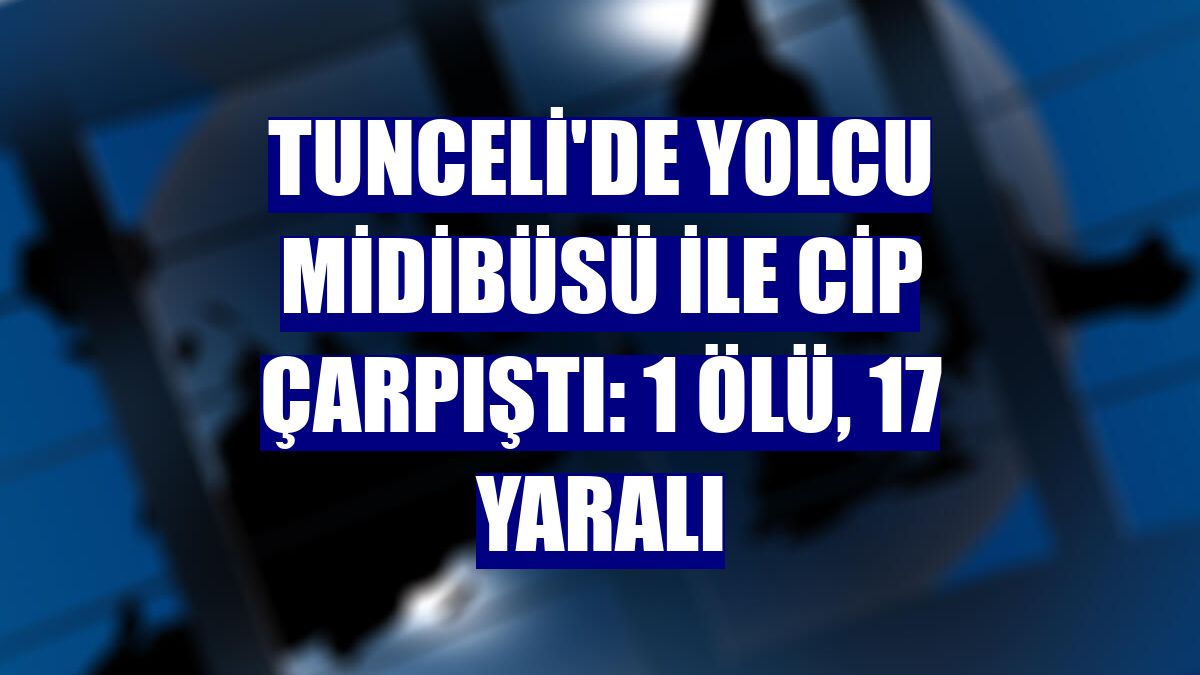 Tunceli'de yolcu midibüsü ile cip çarpıştı: 1 ölü, 17 yaralı