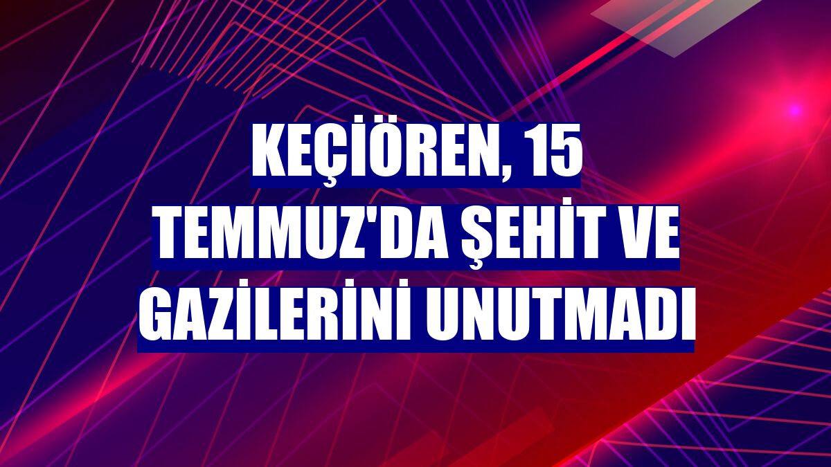 Keçiören, 15 Temmuz'da şehit ve gazilerini unutmadı