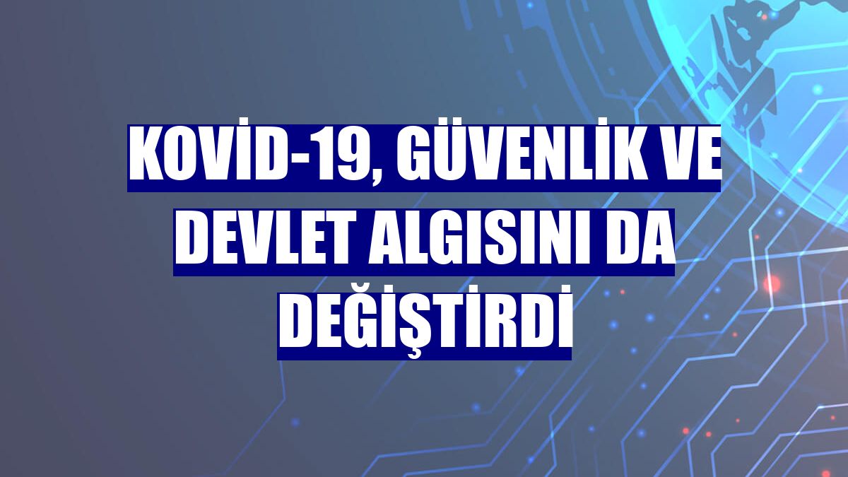 Kovid-19, güvenlik ve devlet algısını da değiştirdi