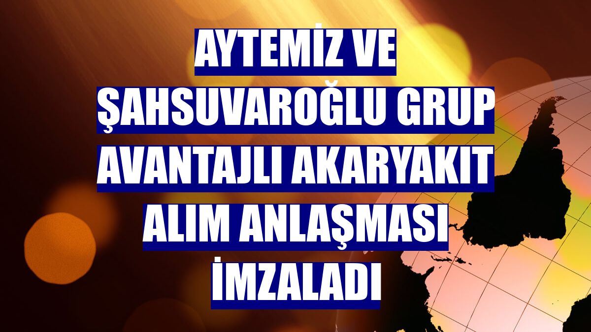 Aytemiz ve Şahsuvaroğlu Grup avantajlı akaryakıt alım anlaşması imzaladı