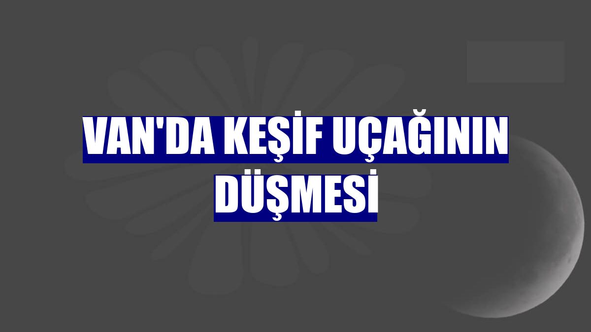 Van'da keşif uçağının düşmesi