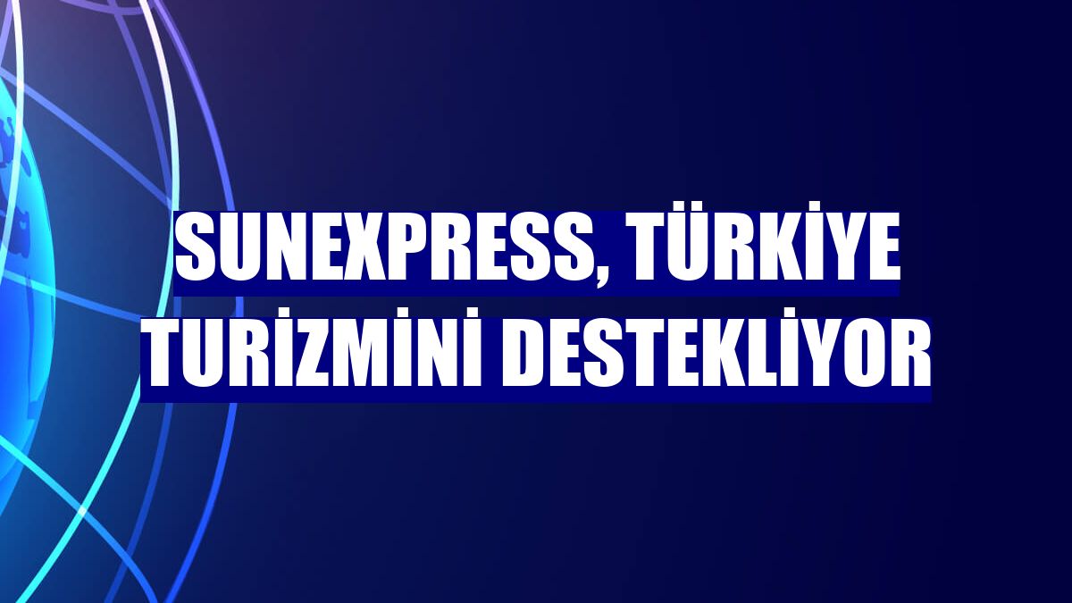 SunExpress, Türkiye turizmini destekliyor