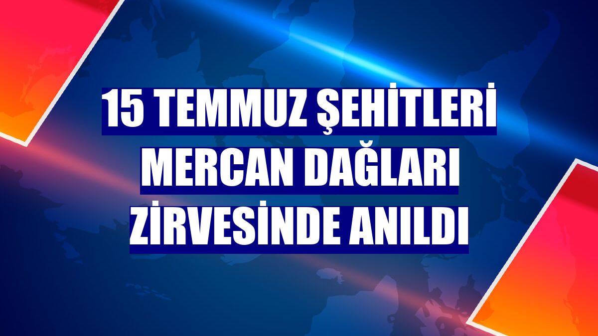 15 Temmuz şehitleri Mercan Dağları zirvesinde anıldı