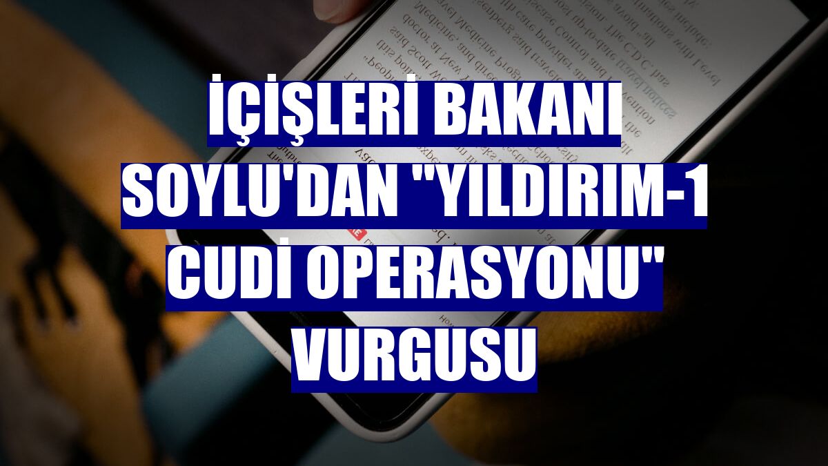 İçişleri Bakanı Soylu'dan 'Yıldırım-1 Cudi operasyonu' vurgusu