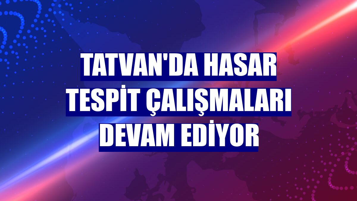 Tatvan'da hasar tespit çalışmaları devam ediyor