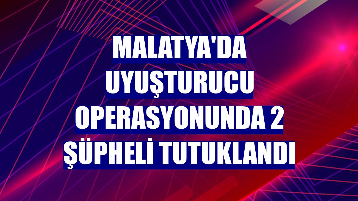 Malatya'da uyuşturucu operasyonunda 2 şüpheli tutuklandı