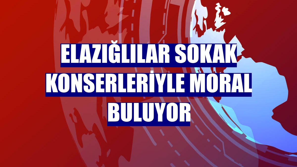 Elazığlılar sokak konserleriyle moral buluyor