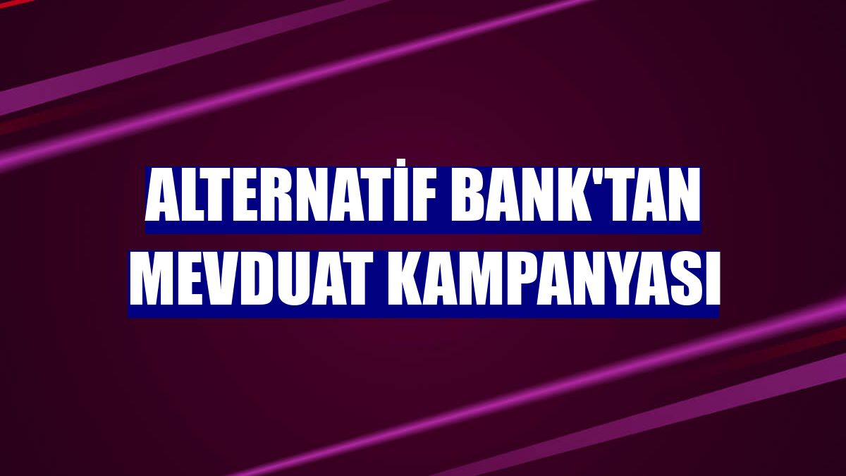 Alternatif Bank'tan mevduat kampanyası