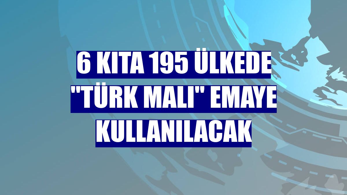 6 Kıta 195 ülkede "Türk Malı" emaye kullanılacak