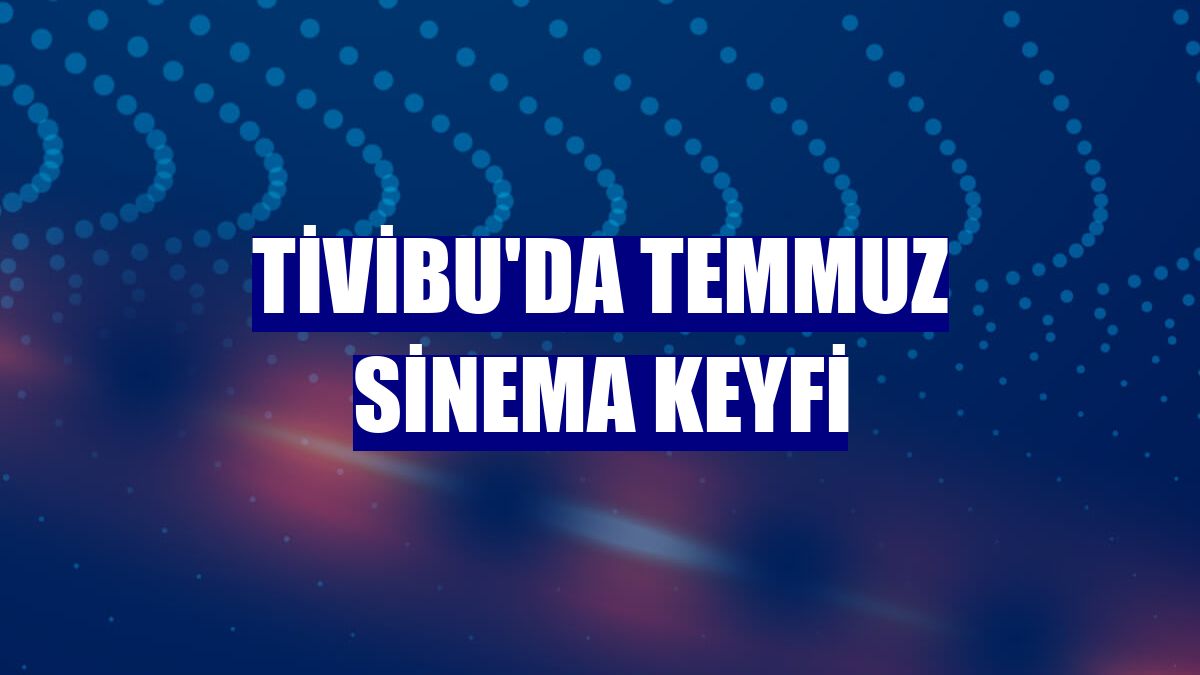 Tivibu'da temmuz sinema keyfi