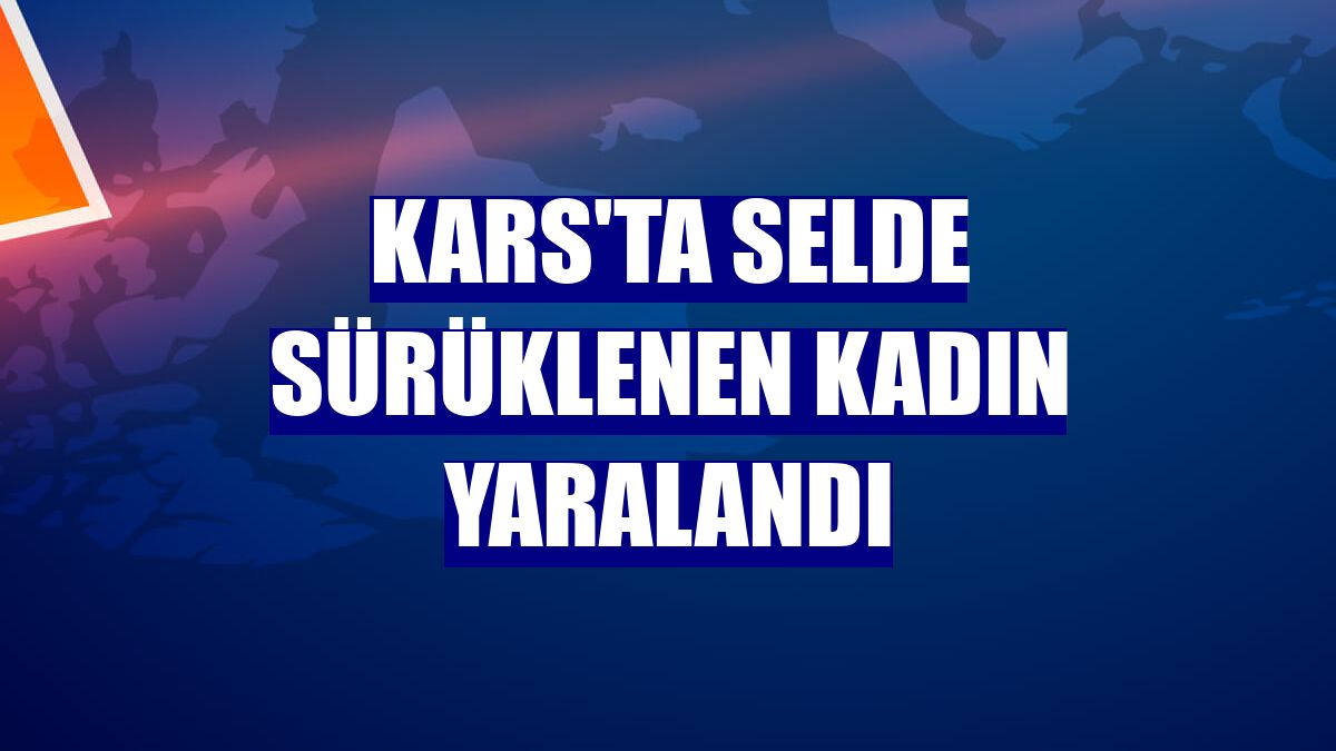 Kars'ta selde sürüklenen kadın yaralandı
